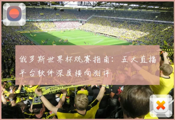 俄罗斯世界杯观赛指南：五大直播平台软件深度横向测评