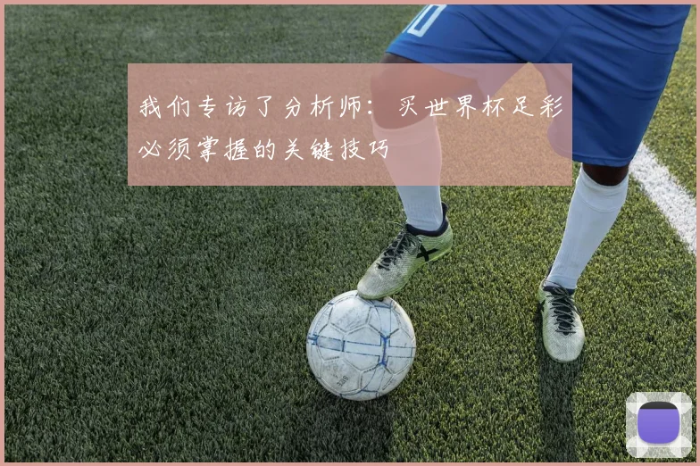 我们专访了分析师:买世界杯足彩必须掌握的关键技巧