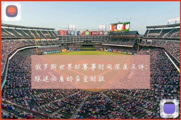 俄罗斯世界杯赛事时间深度点评:球迷必看的黄金时段