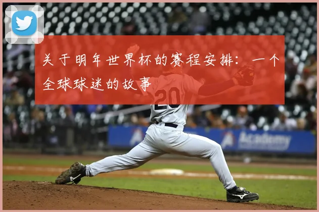 关于明年世界杯的赛程安排：一个全球球迷的故事