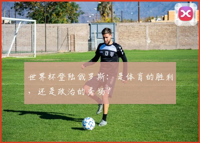 世界杯登陆俄罗斯:是体育的胜利,还是政治的秀场?